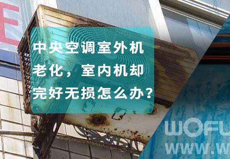 中央空調室外機老化，室內機卻完好無損怎么辦？